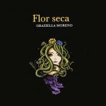 «Flor Seca», de Graziella Moreno