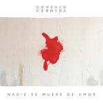 Gonzalo Hermida nos confiesa que ‘Nadie Se Muere De Amor’, como segundo adelanto de su próximo disco
